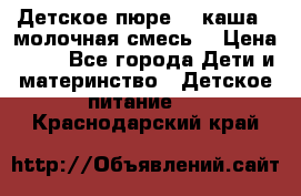 Детское пюре  , каша , молочная смесь  › Цена ­ 15 - Все города Дети и материнство » Детское питание   . Краснодарский край